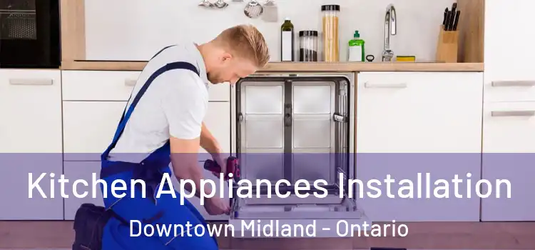 Kitchen Appliances Installation Downtown Midland - Ontario