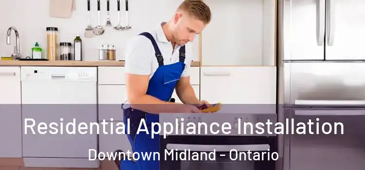 Residential Appliance Installation Downtown Midland - Ontario